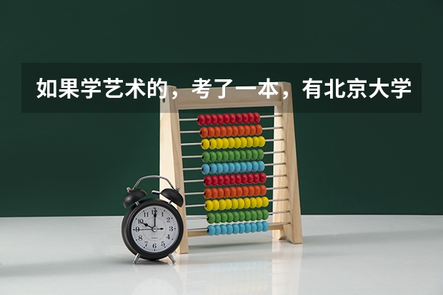 如果学艺术的,考了一本,有北京大学吗?能上北京大学吗?谢谢了