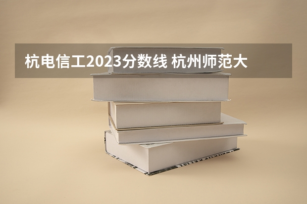 杭电信工2023分数线 杭州师范大学浙江分数线