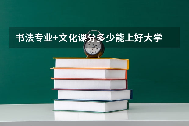 书法专业+文化课分多少能上好大学