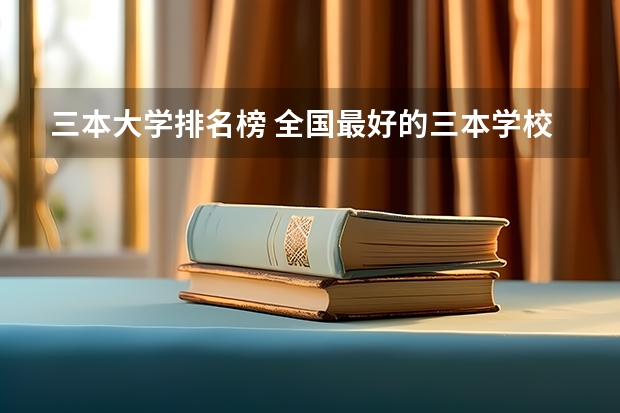 三本大学排名榜 全国最好的三本学校 江苏三本大学排名