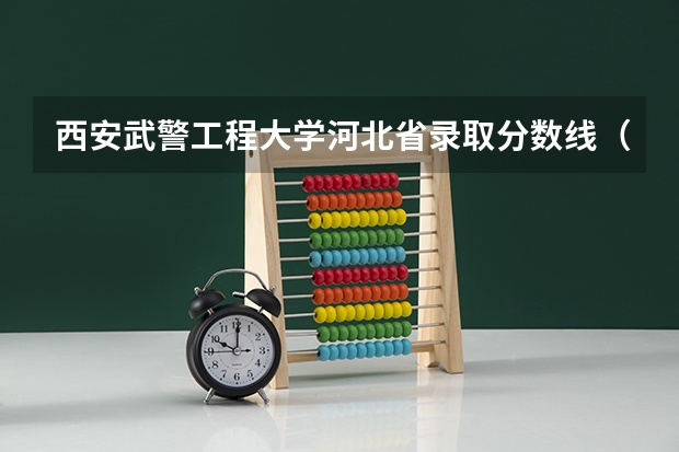 西安武警工程大学河北省录取分数线（空军军医大学录取分数线2023年）