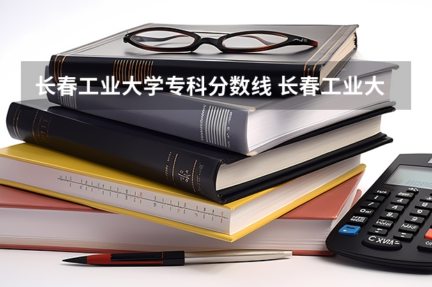 长春工业大学专科分数线 长春工业大学专科分数线