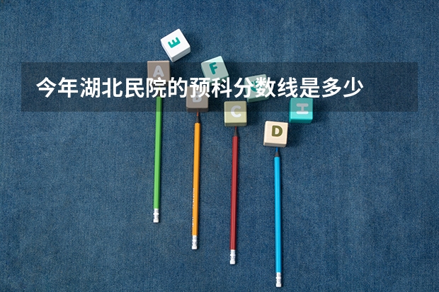 今年湖北民院的预科分数线是多少