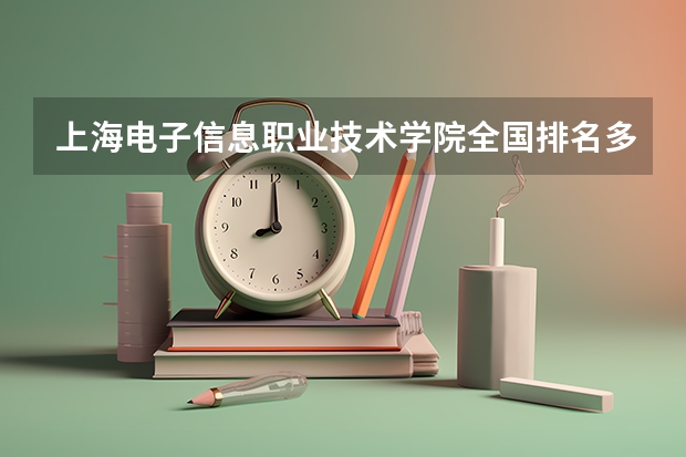上海电子信息职业技术学院全国排名多少 上海电子信息职业技术学院简介