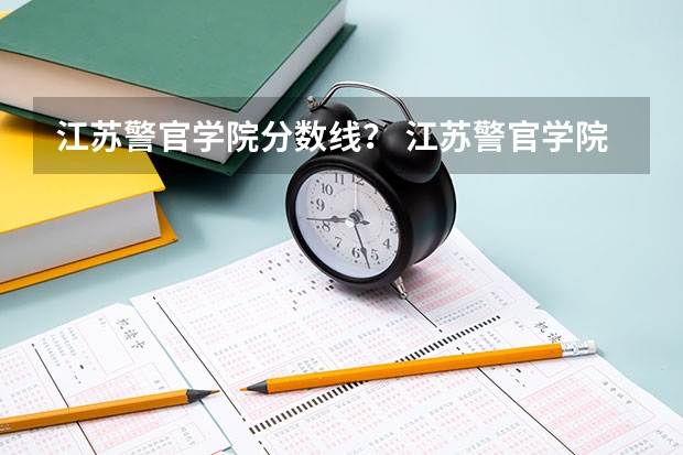 江苏警官学院分数线？ 江苏警官学院专科分数线