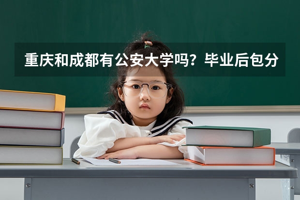 重庆和成都有公安大学吗？毕业后包分配吗