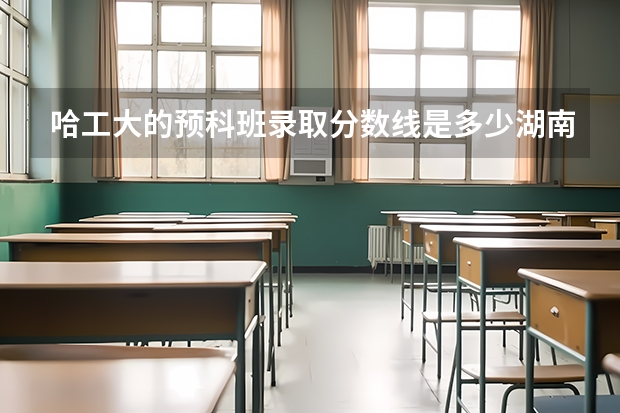 哈工大的预科班录取分数线是多少湖南