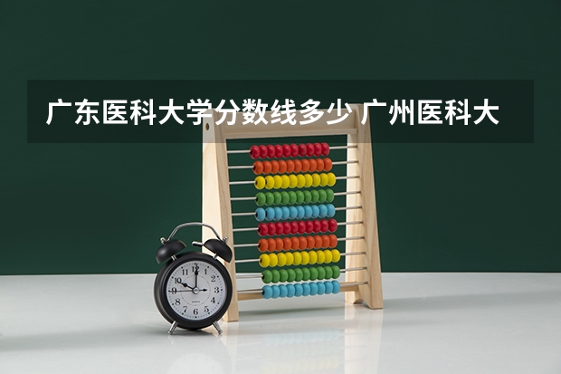 广东医科大学分数线多少 广州医科大学临床医学考研分数线