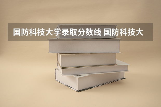 国防科技大学录取分数线 国防科技大学录取分数线2023广西