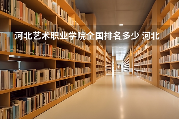 河北艺术职业学院全国排名多少 河北艺术职业学院简介