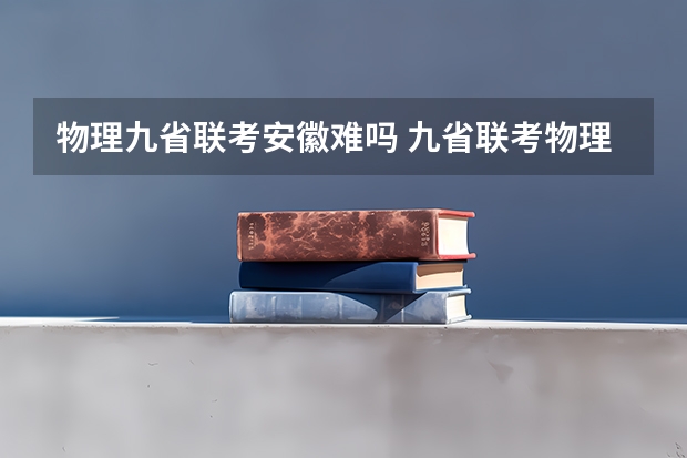 物理九省联考安徽难吗 九省联考物理卷难度