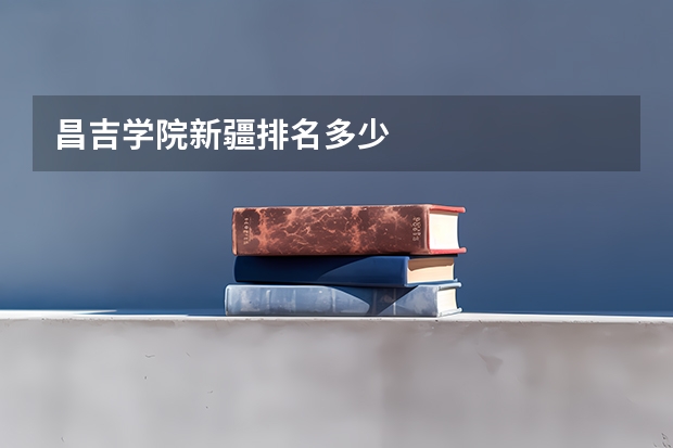 昌吉学院新疆排名多少