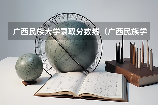 广西民族大学录取分数线（广西民族学院录取分数线）