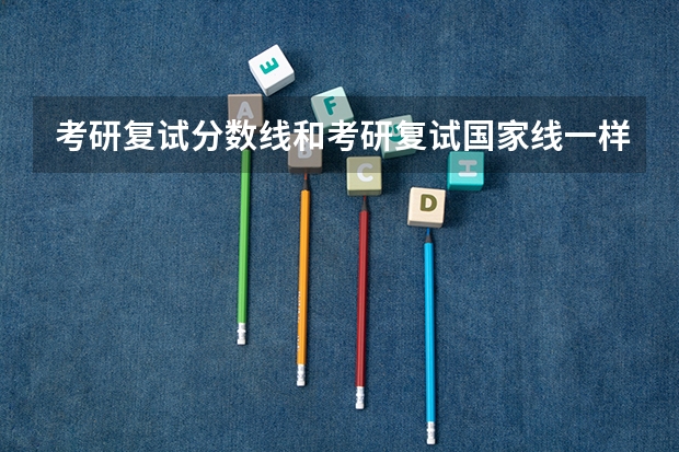 考研复试分数线和考研复试国家线一样吗？