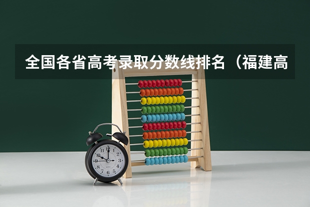 全国各省高考录取分数线排名（福建高考分数线2023一本,二本,专科分数线）