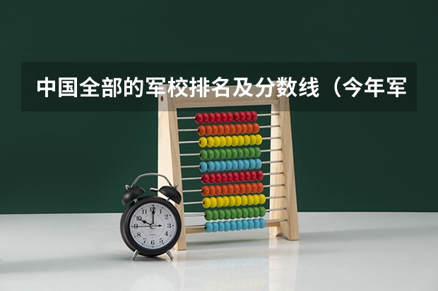 中国全部的军校排名及分数线（今年军大招生分数线）