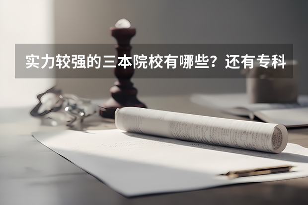 实力较强的三本院校有哪些？还有专科的？