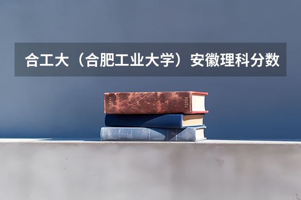 合工大（合肥工业大学）安徽理科分数线大概有多少？