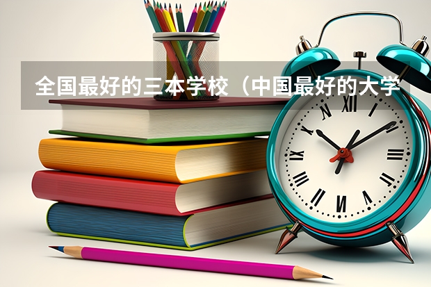 全国最好的三本学校（中国最好的大学可分为几个档次？）