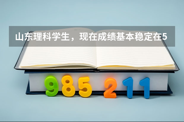 山东理科学生,现在成绩基本稳定在550分左右,明年想考中国传媒大学(非艺术),应该怎么做?