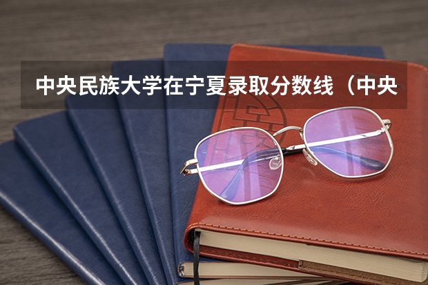 中央民族大学在宁夏录取分数线（中央民族大学分数线）