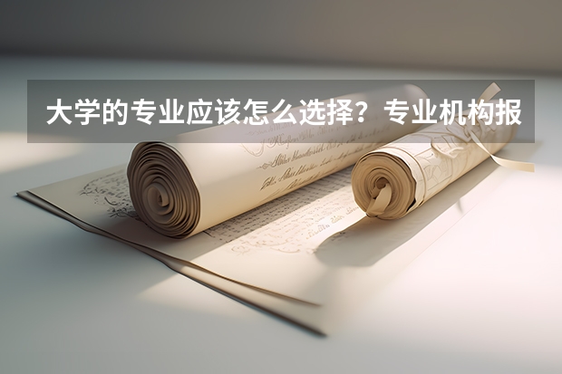 大学的专业应该怎么选择？专业机构报考靠谱吗？