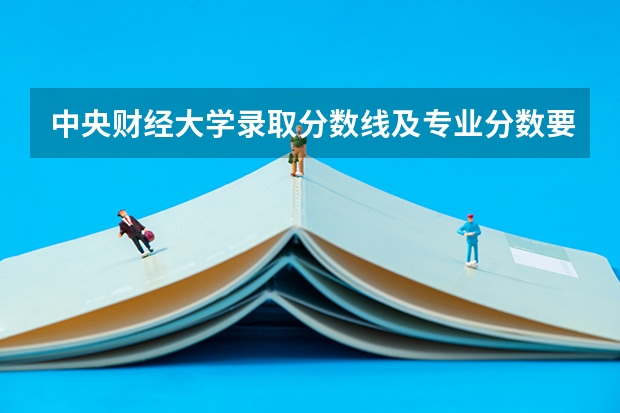中央财经大学录取分数线及专业分数要求 中央财经大学的分数线