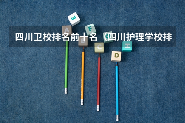 四川卫校排名前十名（四川护理学校排名前十）
