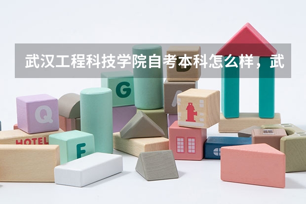武汉工程科技学院自考本科怎么样,武汉工程大学的自考本科怎么样?