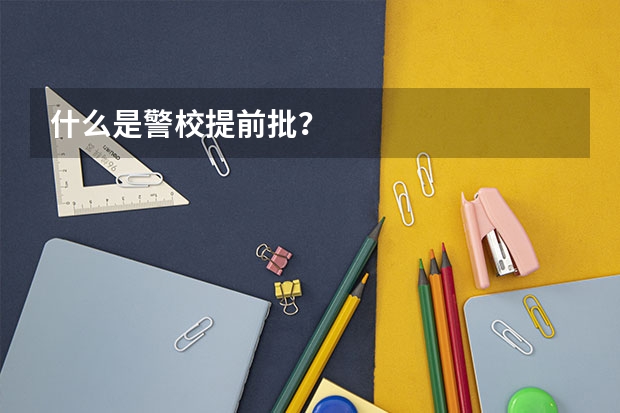 什么是警校提前批？