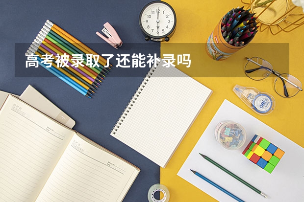 高考被录取了还能补录吗