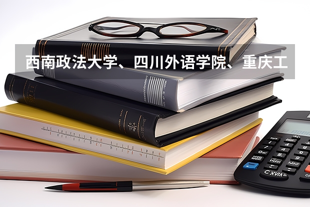 西南政法大学、四川外语学院、重庆工商大学哪个更好