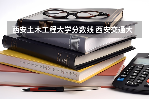 西安土木工程大学分数线 西安交通大学土木工程考研分数线