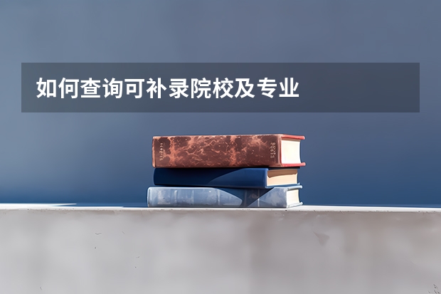 如何查询可补录院校及专业