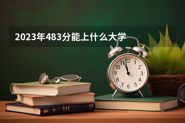 2023年483分能上什么大学