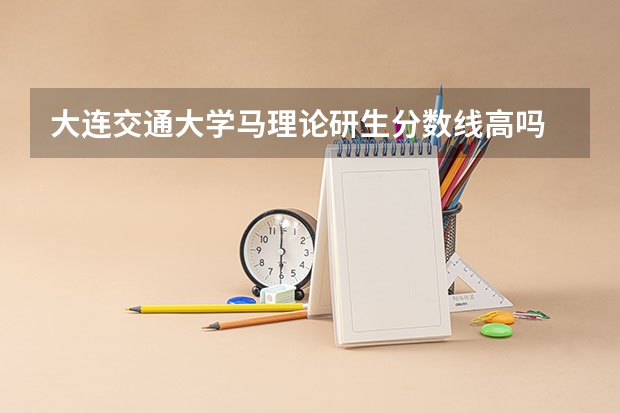 大连交通大学马理论研生分数线高吗