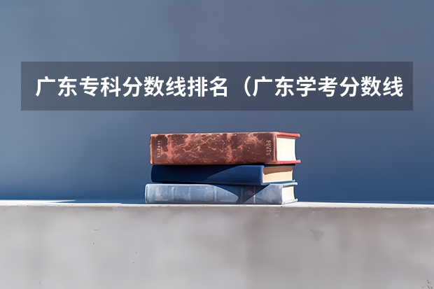 广东专科分数线排名（广东学考分数线）