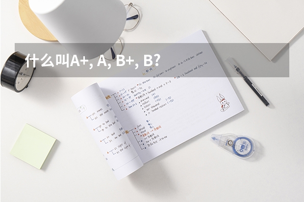 什么叫A+, A, B+, B?