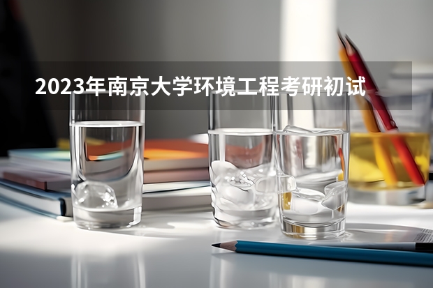 2023年南京大学环境工程考研初试多少分进入复试？