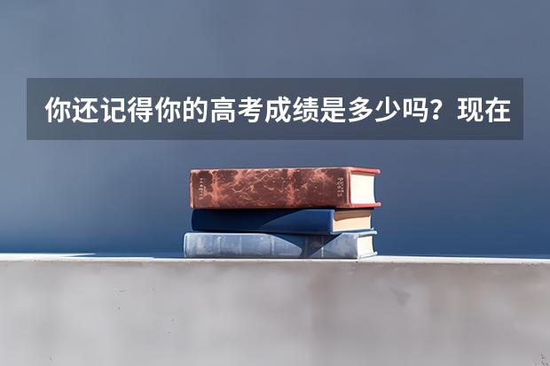 你还记得你的高考成绩是多少吗？现在工资多少？