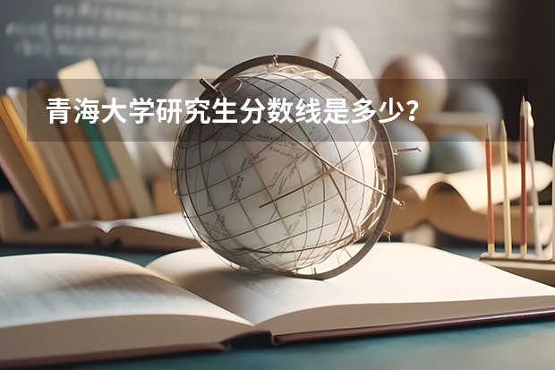 青海大学研究生分数线是多少？