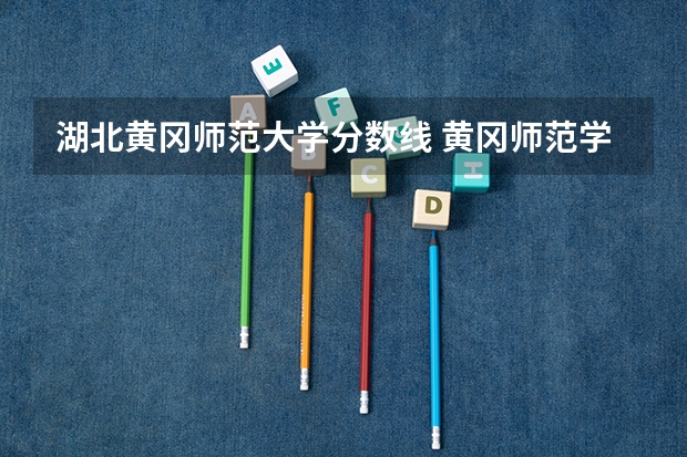 湖北黄冈师范大学分数线 黄冈师范学院公费师范生分数线