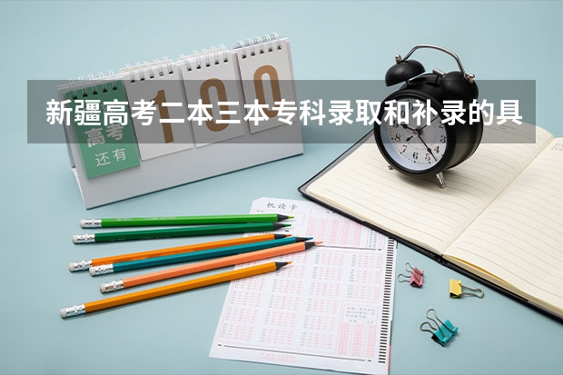新疆高考二本三本专科录取和补录的具体时间是什么?
