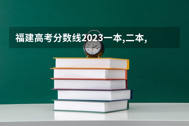 福建高考分数线2023一本,二本,专科分数线(高考生,分数440,问一下福建以内有没有比较好的大专学校)
