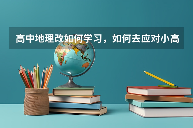 高中地理改如何学习，如何去应对小高考