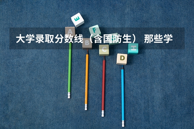 大学录取分数线（含国防生） 那些学校招文科国防生？