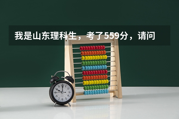 我是山东理科生，考了559分，请问可以上什么大学。（最好是省内的）