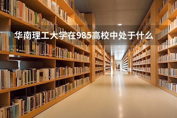 华南理工大学在985高校中处于什么水平？