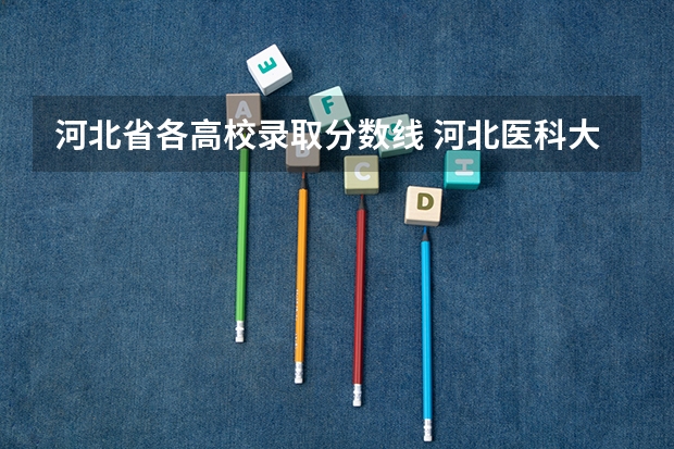 河北省各高校录取分数线 河北医科大学分数线