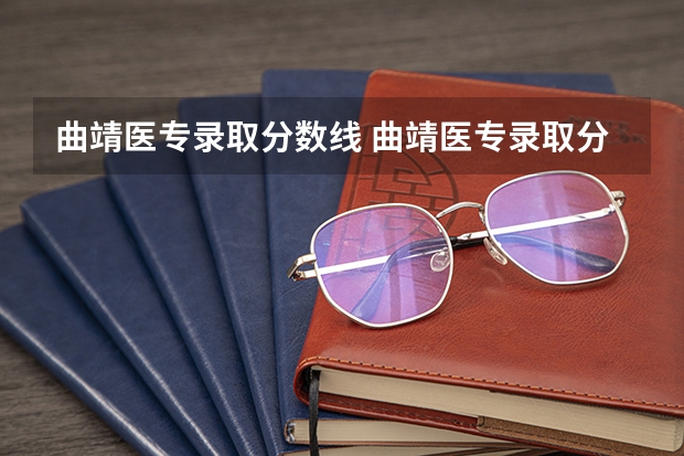 曲靖医专录取分数线 曲靖医专录取分数线